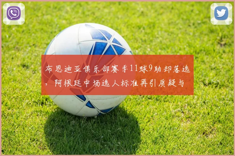 布恩迪亚俱乐部赛季11球9助却落选,阿根廷中场选人标准再引质疑与探讨
