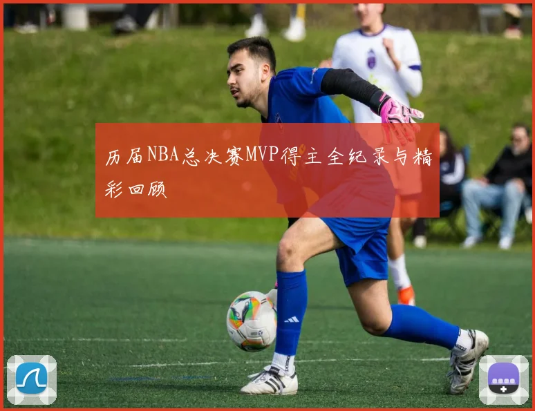 历届NBA总决赛MVP得主全纪录与精彩回顾
