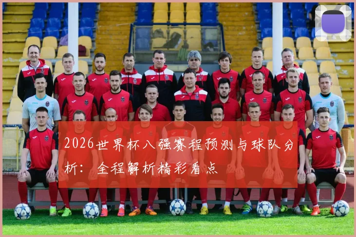 2026世界杯八强赛程预测与球队分析:全程解析精彩看点