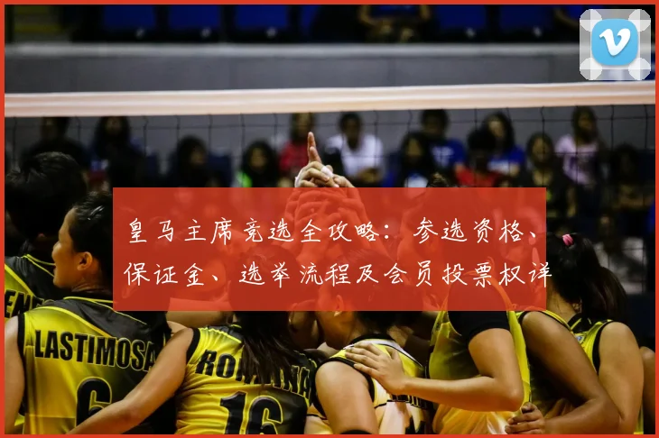 皇马主席竞选全攻略:参选资格、保证金、选举流程及会员投票权详解