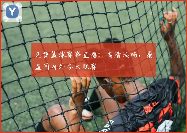 免费篮球赛事直播：高清流畅，覆盖国内外各大联赛
