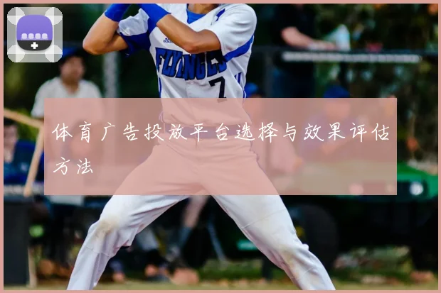 体育广告投放平台选择与效果评估方法