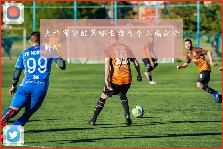 杰伦布朗的篮球生涯与个人成就全解析
